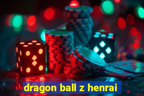 dragon ball z henrai